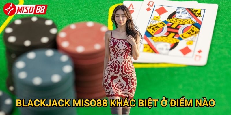 Làm thế nào để thành thạo Blackjack tại Miso88? 2 Blackjack Miso88 khác biệt ở điểm nào?