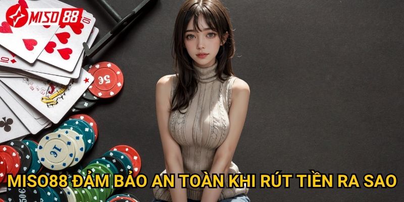 Quy trình rút tiền tại Miso88 diễn ra như thế nào? 3 Miso88 đảm bảo an toàn khi rút tiền ra sao?