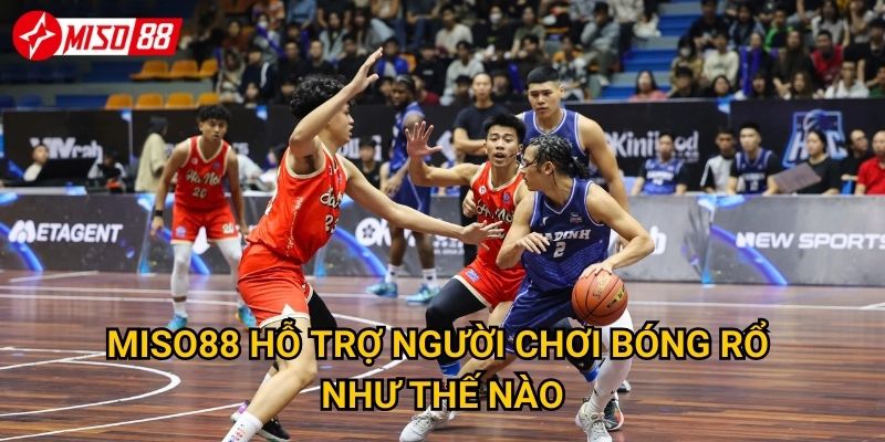 Điều gì khiến cược bóng rổ Miso88 trở nên hấp dẫn? 3 Miso88 hỗ trợ người chơi bóng rổ như thế nào?
