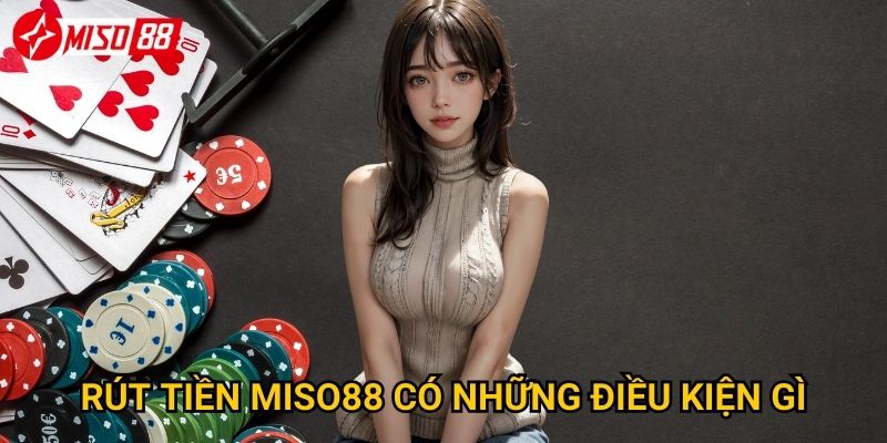 Quy trình rút tiền tại Miso88 diễn ra như thế nào? 2 Rút tiền Miso88 có những điều kiện gì?