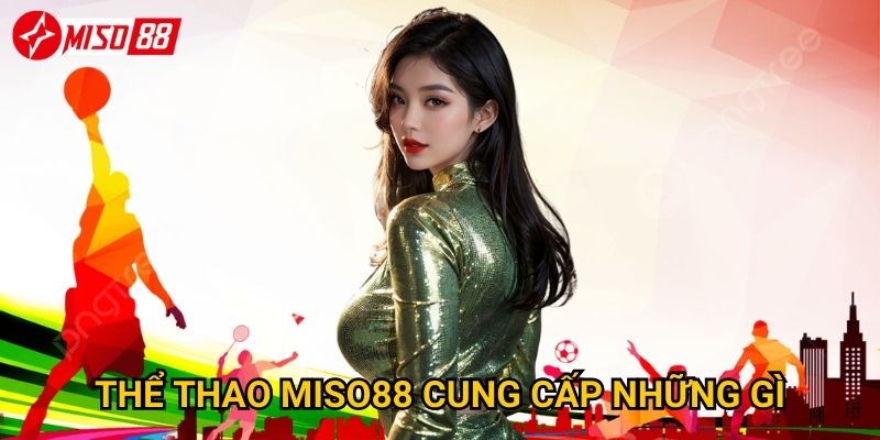 Tại sao thể thao Miso88 lại thu hút đông đảo người chơi? 1 Thể thao Miso88 cung cấp những gì?