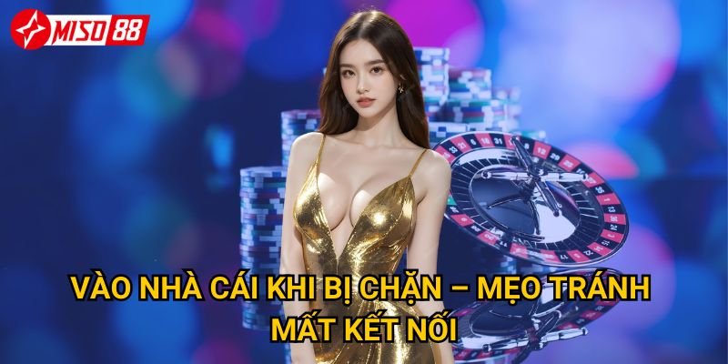 Trang chủ 24 Vào nhà cái khi bị chặn – mẹo tránh mất kết nối